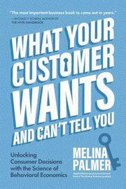What Your Customer Wants and Can't Tell You, Palmer Melina