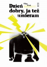 ksiazka tytu: Dzie dobry, ja te umieram autor: Olga Ptak