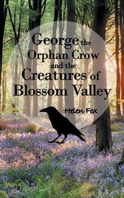 ksiazka tytu: George the Orphan Crow and the Creatures of Blossom Valley autor: Fox Helen