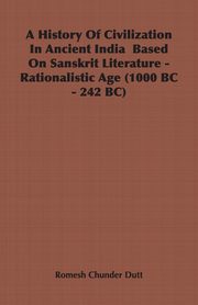 ksiazka tytu: A History Of Civilization In Ancient India  Based On Sanskrit Literature - Rationalistic Age (1000 BC - 242 BC) autor: Dutt Romesh Chunder