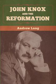 John Knox and the Reformation, Lang Andrew
