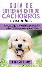 Gua de Entrenamiento de Cachorros Para Ni?os, Williams Lucy