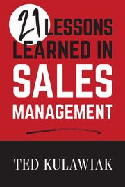 21 Lessons Learned in Sales Management, Kulawiak Ted