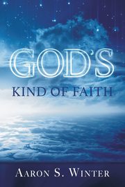 God's Kind of Faith, Winter Aaron S.