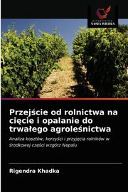 Przejcie od rolnictwa na cicie i opalanie do trwaego agrolenictwa, Khadka Rigendra