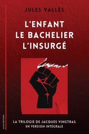 L'Enfant - Le Bachelier - L'Insurg, Vall?s Jules