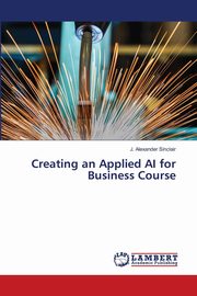 Creating an Applied AI for Business Course, Sinclair J. Alexander