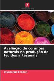 ksiazka tytu: Avalia?o de corantes naturais na produ?o de tecidos artesanais autor: Emidun Olugbenga