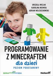 Programowanie z Minecraftem dla dzieci. Poziom podstawowy, Wiejak Urszula, Niemira Karolina, Wojciechowski Adrian