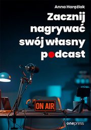 ksiazka tytu: Zacznij nagrywa swj wasny podcast autor: Harlak Anna