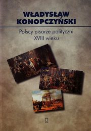 ksiazka tytu: Polscy pisarze polityczni XVIII wieku Tom 85 autor: Konopczyski Wadysaw
