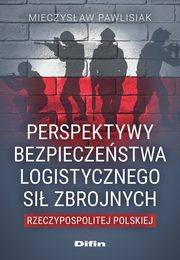 Perspektywy bezpieczestwa logistycznego Si Zbrojnych Rzeczypospolitej Polskiej, Pawlisiak Mieczysaw