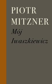 ksiazka tytu: Mj Iwaszkiewicz autor: Mitzner Piotr