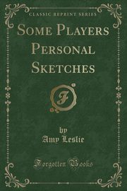 ksiazka tytu: Some Players Personal Sketches (Classic Reprint) autor: Leslie Amy