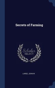 ksiazka tytu: Secrets of Farming autor: W Large John