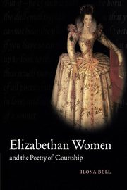 Elizabethan Women and the Poetry of Courtship, Bell Ilona