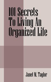 101 Secrets To Living An Organized Life, Taylor Janet M.