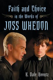 Faith and Choice in the Works of Joss Whedon, Koontz K. Dale