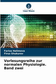 Vorlesungsreihe zur normalen Physiologie. Band zwei, Halimova Fariza