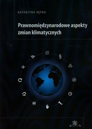 ksiazka tytu: Prawnomidzynarodowe aspekty zmian klimatycznych autor: Kpka Katarzyna