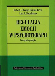 ksiazka tytu: Regulacja emocji w psychoterapii autor: Leahy Robert L., Tirch Dennis, Napolitano Lisa A.