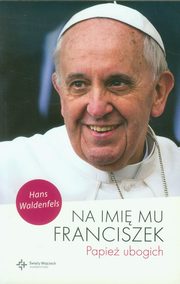 Na imi mu Franciszek Papie ubogich, Waldenfels Hans