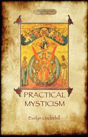 Practical Mysticism - A Little Book for Normal People (Aziloth Books), Underhill Evelyn