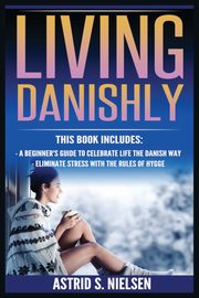 Living Danishly, Nielsen Astrid S.