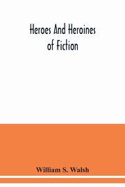 Heroes and heroines of fiction, S. Walsh William