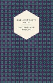 One Life, One Love Vol. III., Braddon Mary Elizabeth