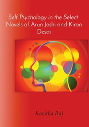 Self Psychology in the Select  Novels of Arun Joshi and Kiran Desai, Kavitharaj Dr. K.