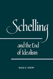 Schelling and the End of Idealism, Snow Dale E.
