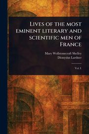 Lives of the Most Eminent Literary and Scientific Men of France, Shelley Mary Wollstonecraft
