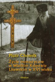 ksiazka tytu: ycie monastyczne w Wielkim Ksistwie Litewskim w XVI wieku autor: Chomik Piotr