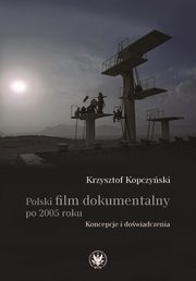 Polski film dokumentalny po 2005 roku. Koncepcje i dowiadczenia, Kopczyski Krzysztof