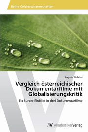 ksiazka tytu: Vergleich sterreichischer Dokumentarfilme mit Globalisierungskritik autor: Abfalter Dagmar