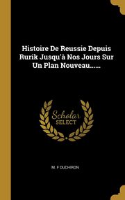 ksiazka tytu: Histoire De Reussie Depuis Rurik Jusqu'? Nos Jours Sur Un Plan Nouveau...... autor: Duchiron M. F