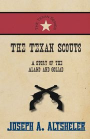The Texan Scouts - A Story of the Alamo and Goliad, Altsheler Joseph A.