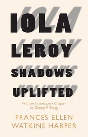 Iola Leroy - Shadows Uplifted, Harper Frances Ellen Watkins