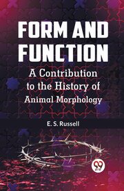 Form And Function A Contribution To The History Of Animal Morphology, Russell E. S.