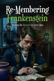 ksiazka tytu: Re-Membering Frankenstein autor: G. H. Ellis MD