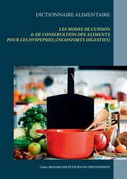 Dictionnaire alimentaire des modes de cuisson et de conservation des aliments pour le traitement dittique des dyspepsies (ou inconforts digestifs divers), Menard Cdric
