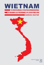 Wietnam w amerykaskiej strategii rwnowaenia w regionie Azji Wschodniej w latach 1995-2016, Kratiuk Barbara