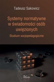 ksiazka tytu: Systemy normatywne w wiadomoci osb uwizionych autor: Sakowicz Tadeusz