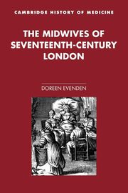 The Midwives of Seventeenth-Century London, Evenden Doreen A.