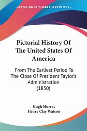 Pictorial History Of The United States Of America, Murray Hugh