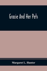 Gracie And Her Pets, L. Hunter Margaret