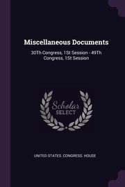 Miscellaneous Documents, United States. Congress. House