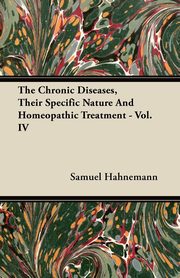 The Chronic Diseases, Their Specific Nature And Homeopathic Treatment - Vol. IV, Hahnemann Samuel