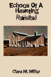 Echoes of a Haunting - Revisited, Miller Clara M.